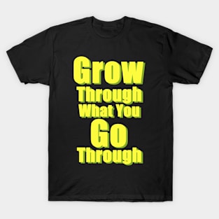 Grow Through What You Go Through T-Shirt